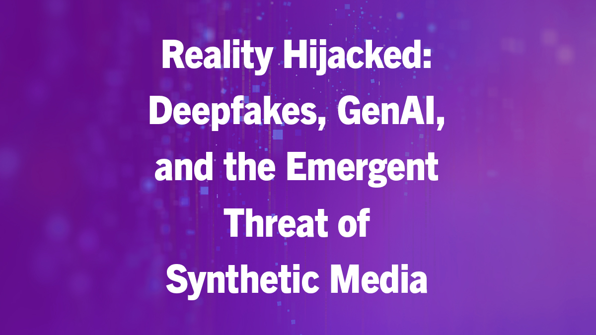 Reality Hijacked: Deepfakes, GenAI, and the Emergent Threat of Synthetic Media Image 