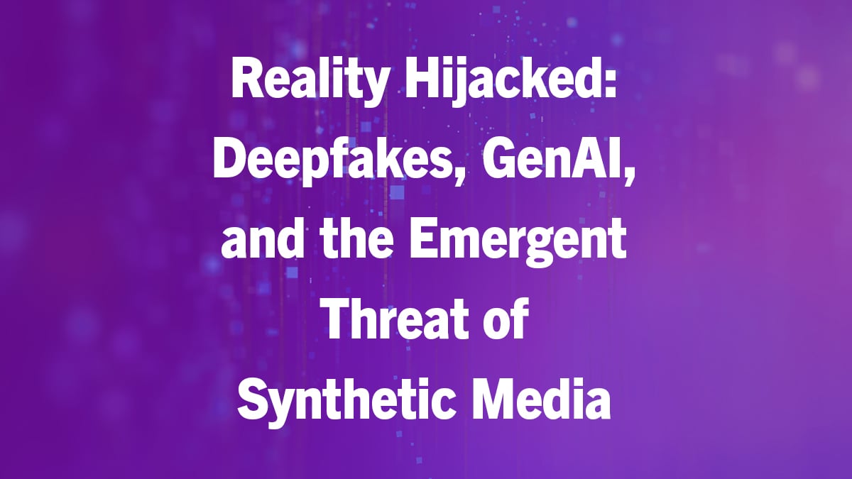 Reality Hijacked: Deepfakes, GenAI, and the Emergent Threat of Synthetic Media Image 